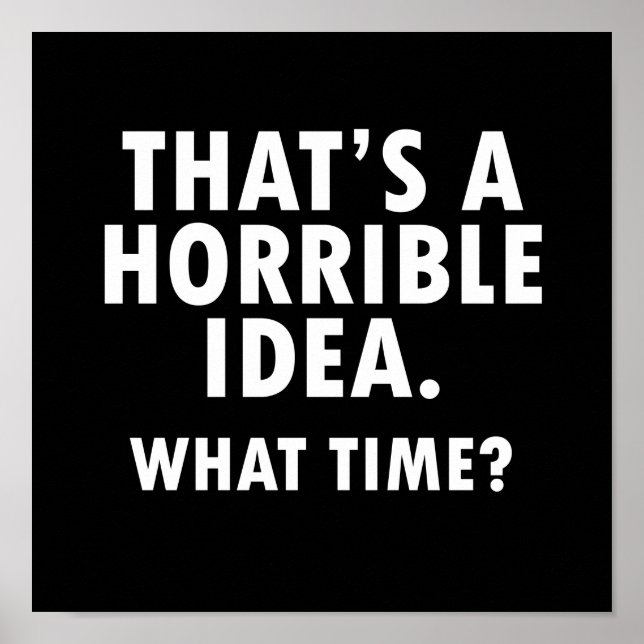 That's a Horrible Idea Funny Poster blk (Front)