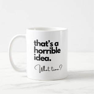 That's a Horrible Idea Funny Quote Mug