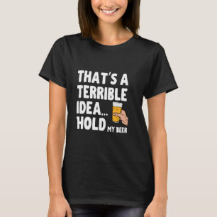 That's A Horrible Idea... Hold My Beer Redneck Bee T-Shirt