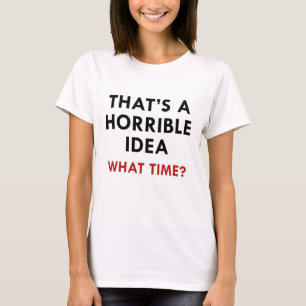 That's A Horrible Idea T-Shirt