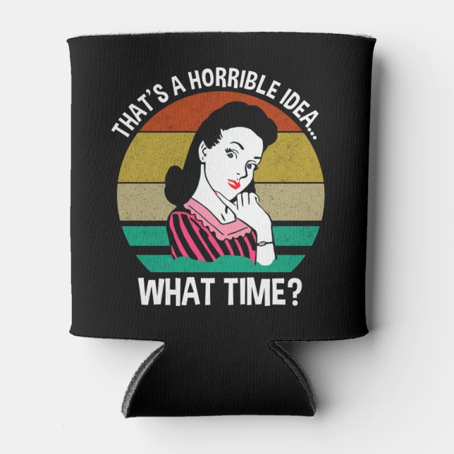 That's A Horrible Idea...What Time? Can Cooler (Front)