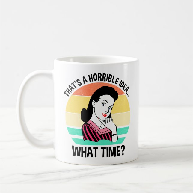 That's A Horrible Idea...What Time? Coffee Mug (Left)