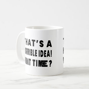 That's A Horrible Idea. What Time? Coffee Mug
