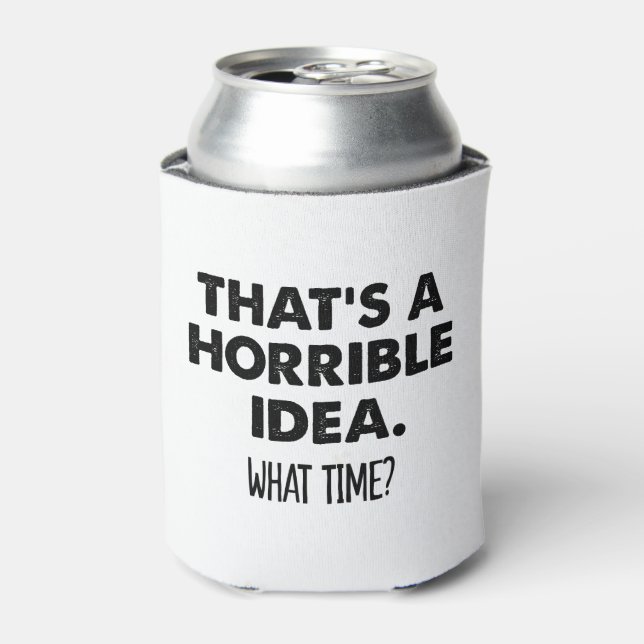 That's A Horrible Idea What Time Funny  Can Cooler (Can Front)