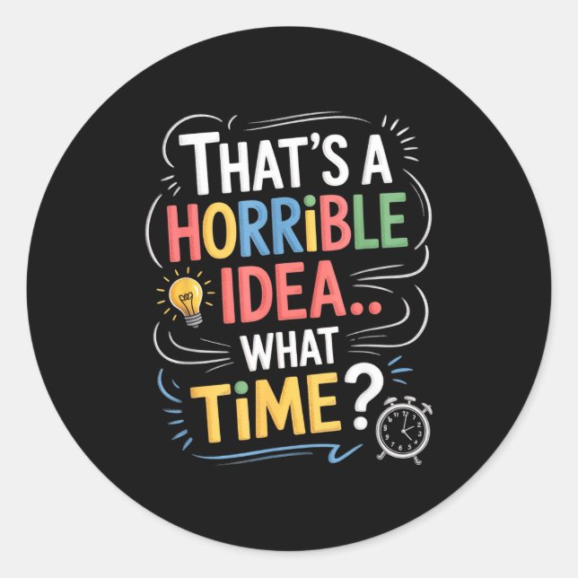 Thats A Horrible Idea What Time Funny Sarcastic Hu Classic Round Sticker (Front)