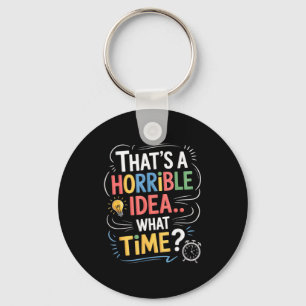 Thats A Horrible Idea What Time Funny Sarcastic Hu Keychain