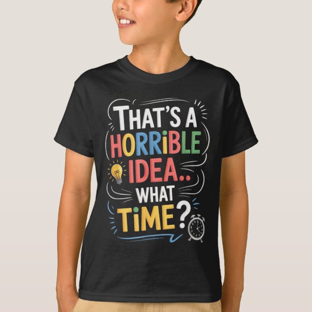 Thats A Horrible Idea What Time Funny Sarcastic Hu T-Shirt (Front)