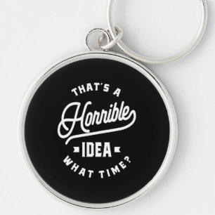 That's A Horrible Idea. What Time? Keychain