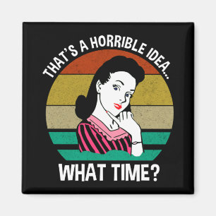 That's A Horrible Idea...What Time? Magnet
