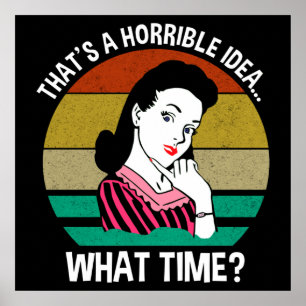 That's A Horrible Idea...What Time? Poster
