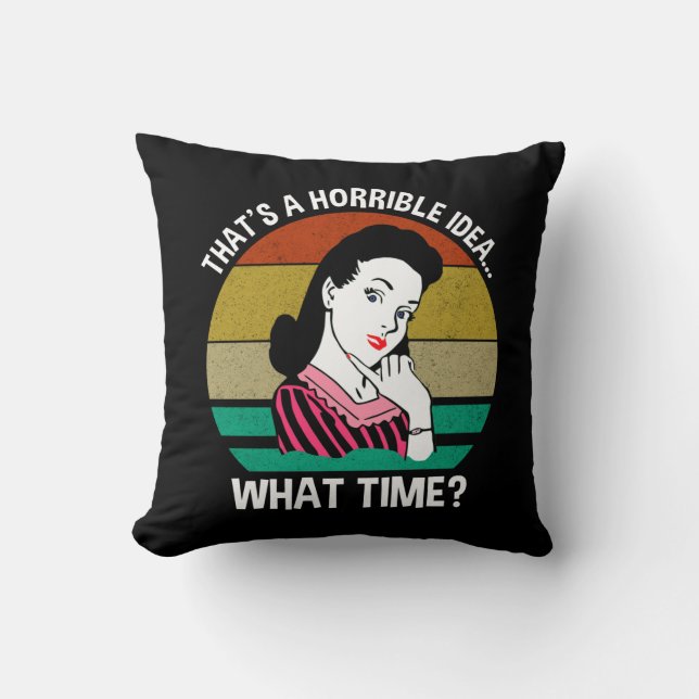That's A Horrible Idea...What Time? Throw Pillow (Front)