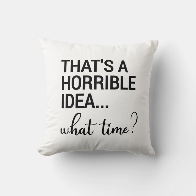 That's A Horrible Idea What Time? Throw Pillow (Front)