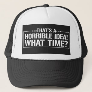 That's a Horrible Idea! What Time! Trucker Hat