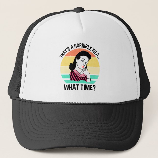 That's A Horrible Idea...What Time? Trucker Hat (Front)