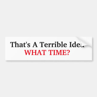 That's A Terrible Idea Bumper Sticker