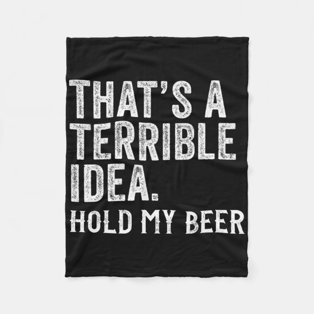 That's A Terrible Idea Hold My Beer Funny Drinking Fleece Blanket (Front)