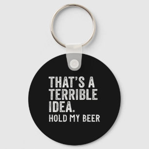 That's A Terrible Idea Hold My Beer Funny Drinking Keychain