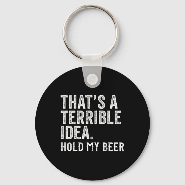 That's A Terrible Idea Hold My Beer Funny Drinking Keychain (Front)