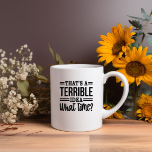 That's A Terrible Idea What Time? Meme Mug