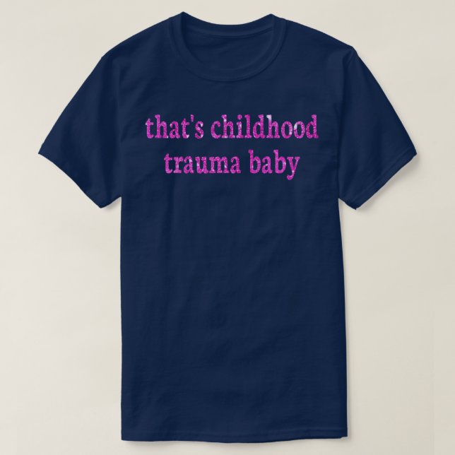 thats childhood trauma baby T-Shirt (Design Front)
