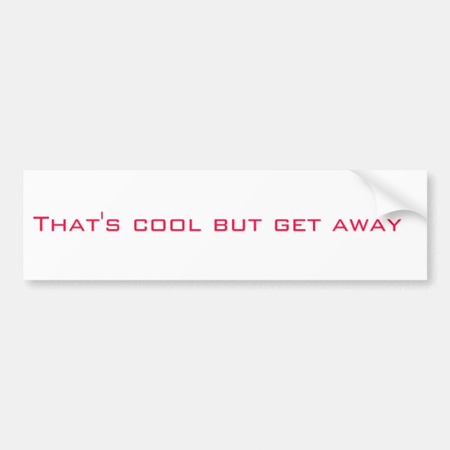 That's cool but get away bumper sticker (Front)