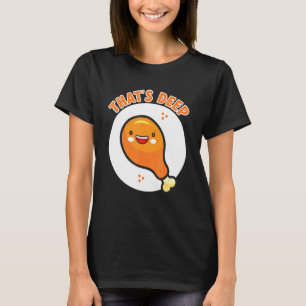 Thats Deep Crispy And Delicious Fried Chicken T-Shirt