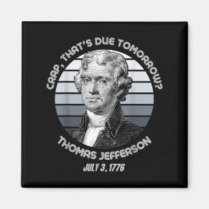 Thats Due Tomorrow Thomas Jefferson Funny 4th Of Magnet
