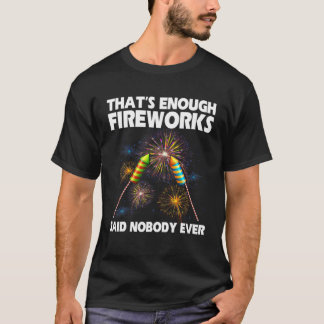 That's Enough Fireworks Said Nobody Ever T-Shirt