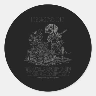 That's going in the compost dachshund gardening classic round sticker