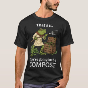 Thats Going in The Compost Frog Gardening Funny T-Shirt