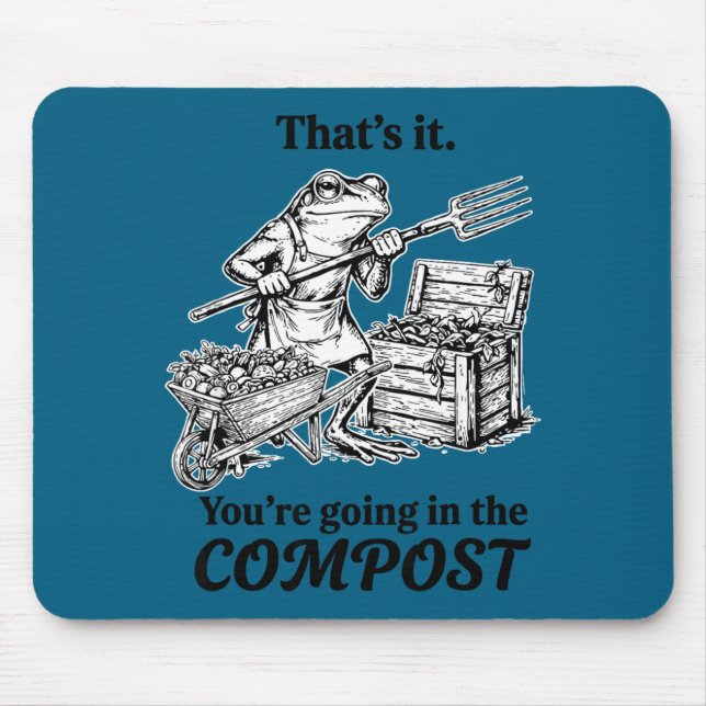 That's going in the compost funny frog gardening mouse pad (Front)
