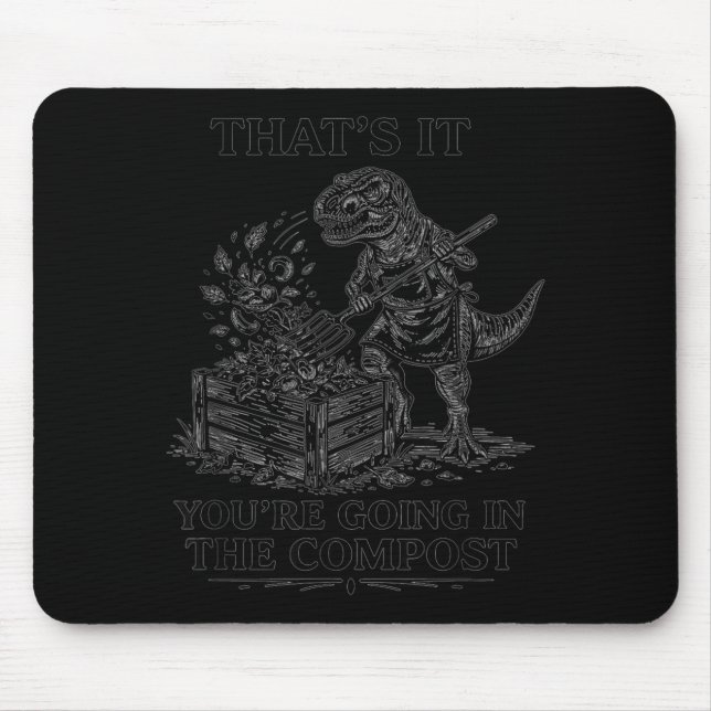 That's going in the compost funny t-rex gardening mouse pad (Front)