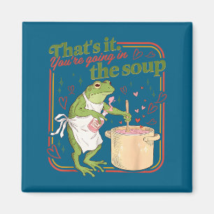 That's going in the soup funny frog meme valentine magnet