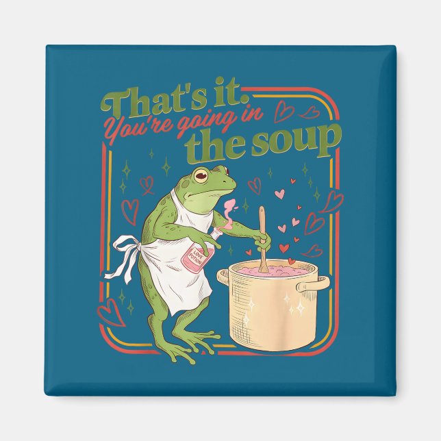 That's going in the soup funny frog meme valentine magnet (Front)