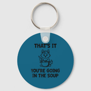 That's going in the soup, funny, jokes, sarcastic keychain