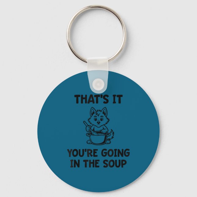That's going in the soup, funny, jokes, sarcastic keychain (Front)