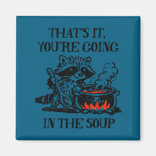 That's going in the soup raccoon funny meme magnet