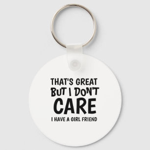 Thats Great But I Dont Care I Have Girlfriend  Keychain