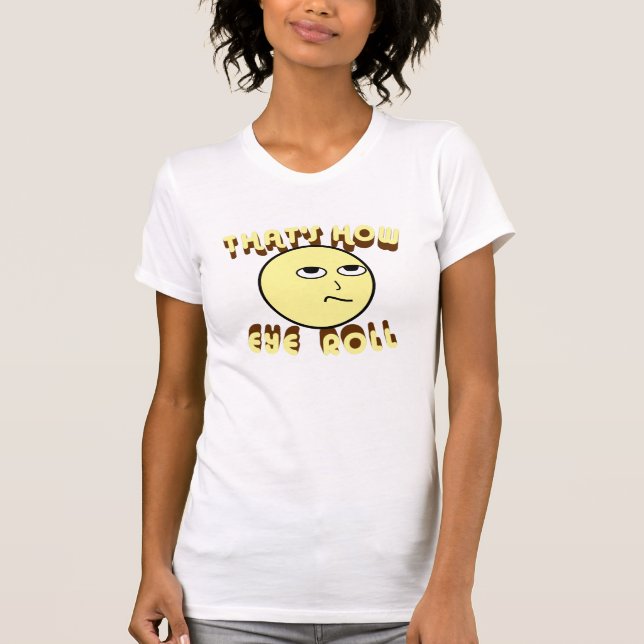 That's How Eye Roll T-Shirt (Front)