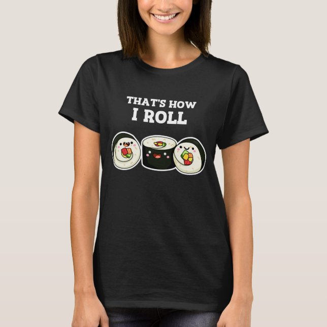 That's How I Roll Funny Sushi Roll Pun Dark BG T-Shirt (Front)