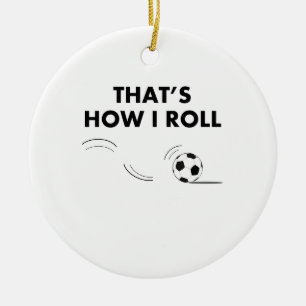 That's How I Roll Soccer Ceramic Ornament
