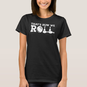 Thats How We Roll Bowling Game 1 T-Shirt