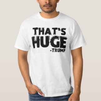 THAT'S HUGE -TRUMP T-Shirt