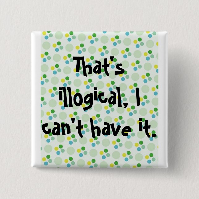 That's illogical, I can't have it. 2 Inch Square Button (Front)