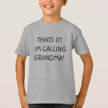 THATS IT! IM CALLING GRANDMA! T-Shirt<br><div class="desc">Something most little kids will do</div>