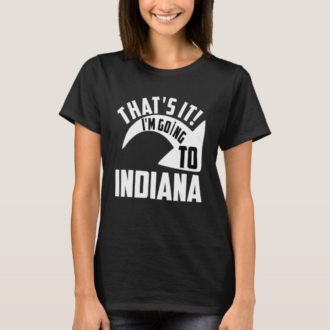 Thats it I'm goint to Indiana T-Shirt (Front)