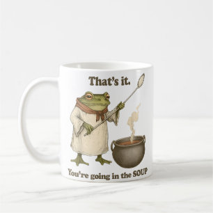 That's It, You're Going in the Soup  Coffee Mug