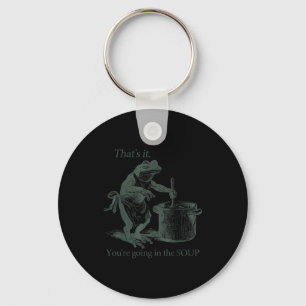 That's It You're Going In The Soup Funny Frog Meme Keychain