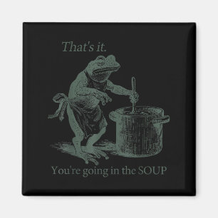That's It You're Going In The Soup Funny Frog Meme Magnet