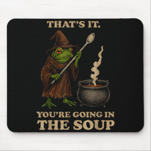 That's It You're Going In The Soup Funny Frog Meme Mouse Pad